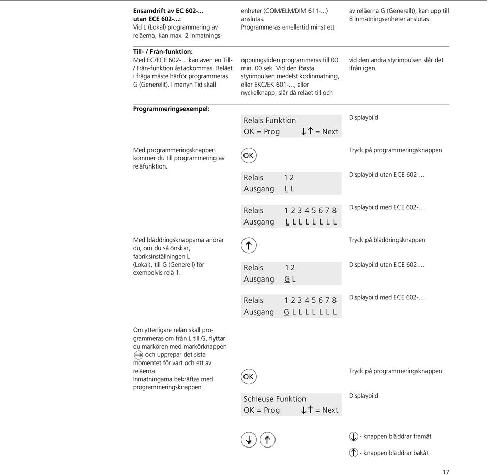 Reläet i fråga måste härför programmeras G (Generellt). I menyn Tid skall öppningstiden programmeras till 00 min. 00 sek. Vid den första styrimpulsen medelst kodinmatning, eller EKC/EK 601-.