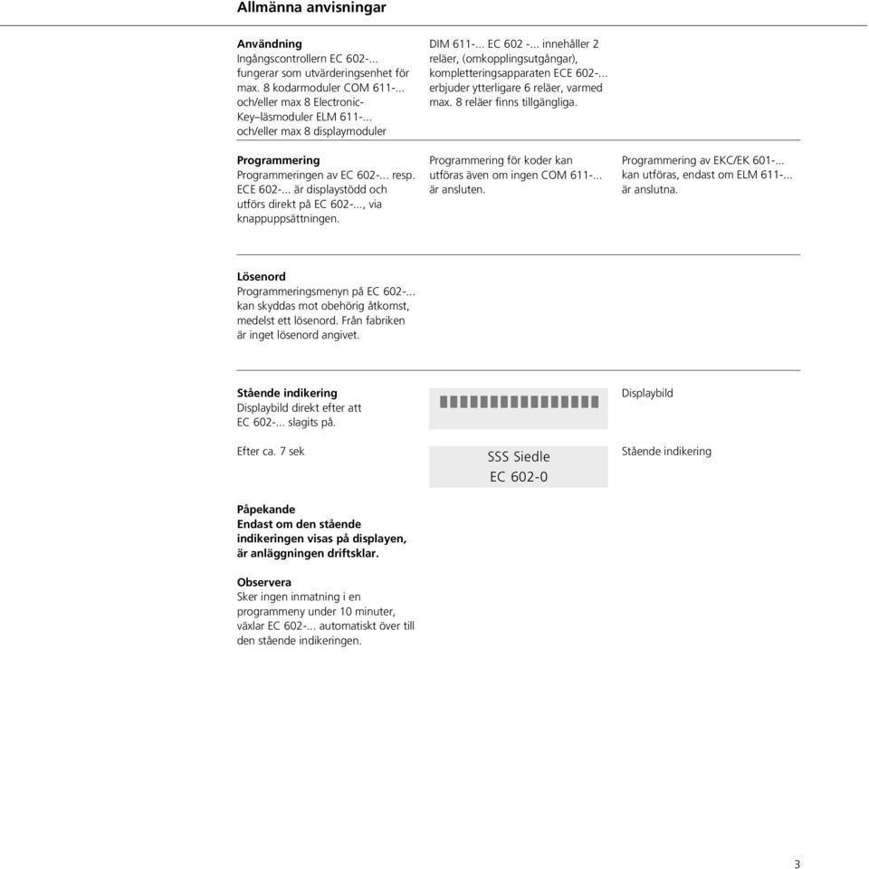 8 reläer finns tillgängliga. Programmering Programmeringen av EC 602-... resp. ECE 602-... är displaystödd och utförs direkt på EC 602-..., via knappuppsättningen.