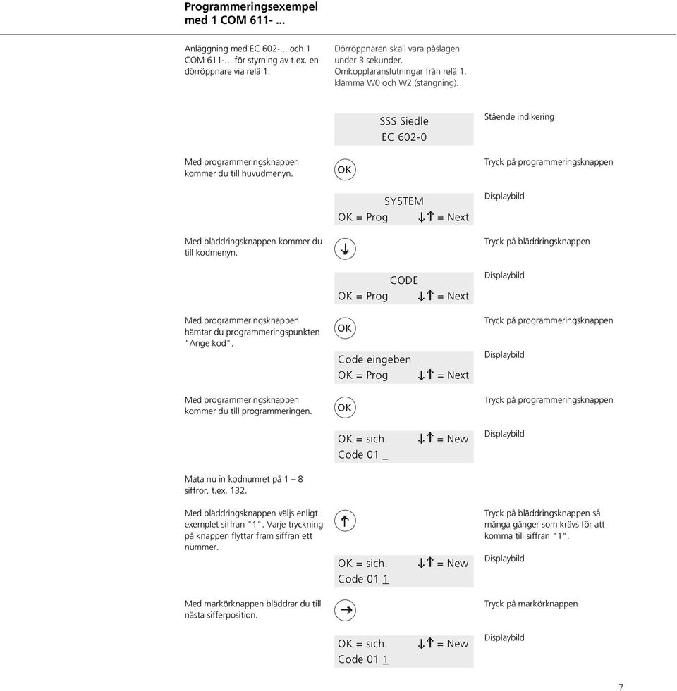 = Prog SYSTEM Med bläddringsknappen kommer du till kodmenyn. Tryck på bläddringsknappen CODE = Prog Med programmeringsknappen hämtar du programmeringspunkten "Ange kod".