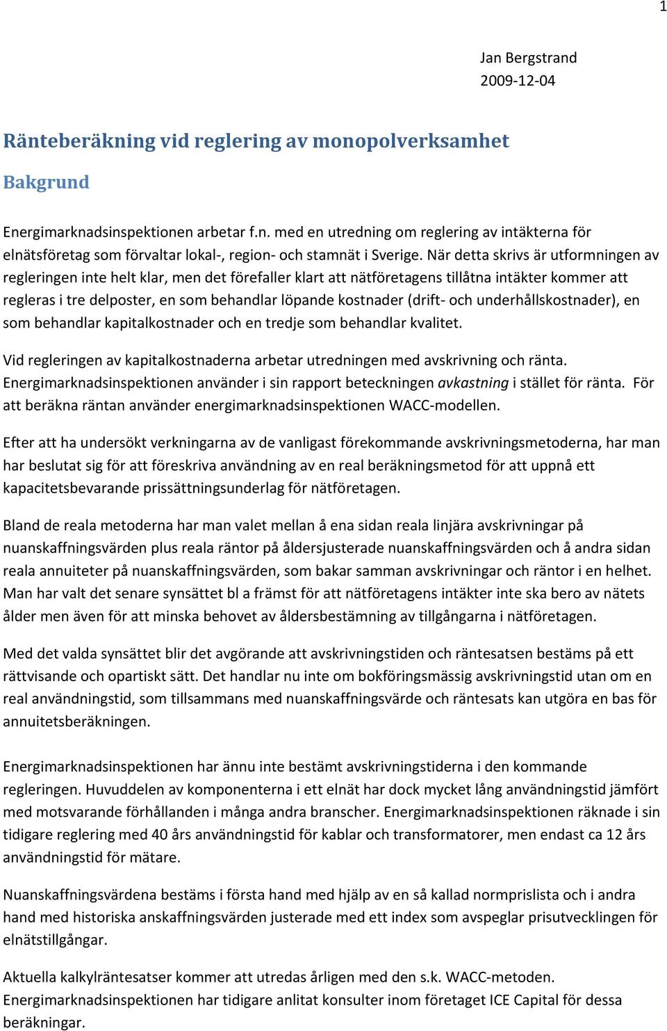(drift och underhållskostnader), en som behandlar kapitalkostnader och en tredje som behandlar kvalitet. Vid regleringen av kapitalkostnaderna arbetar utredningen med avskrivning och ränta.