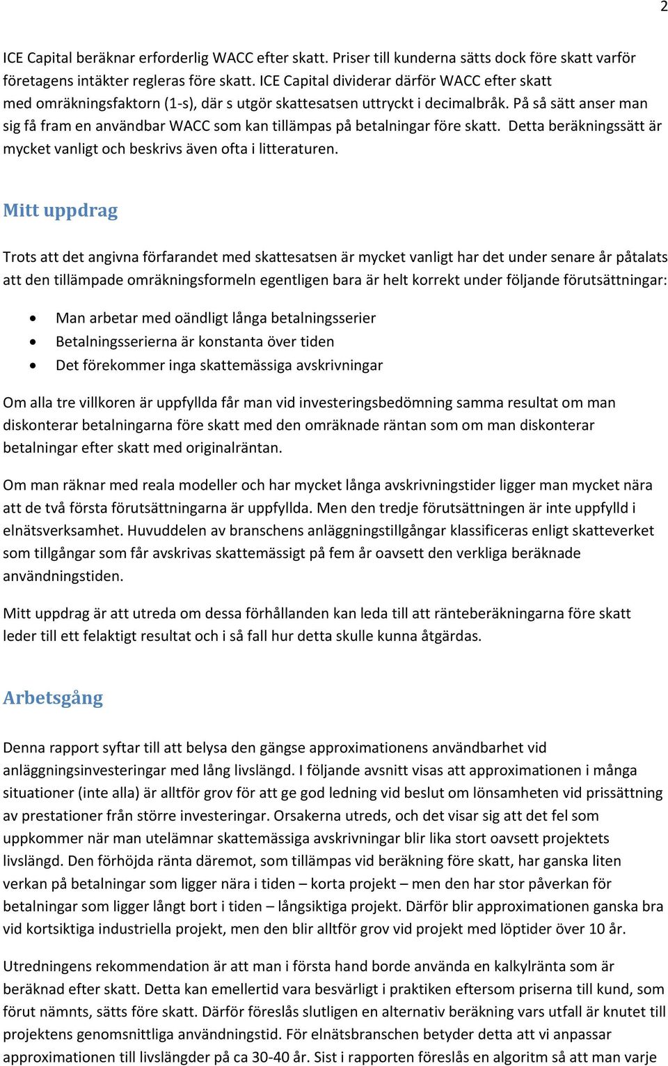 På så sätt anser man sig få fram en användbar WACC som kan tillämpas på betalningar före skatt. Detta beräkningssätt är mycket vanligt och beskrivs även ofta i litteraturen.