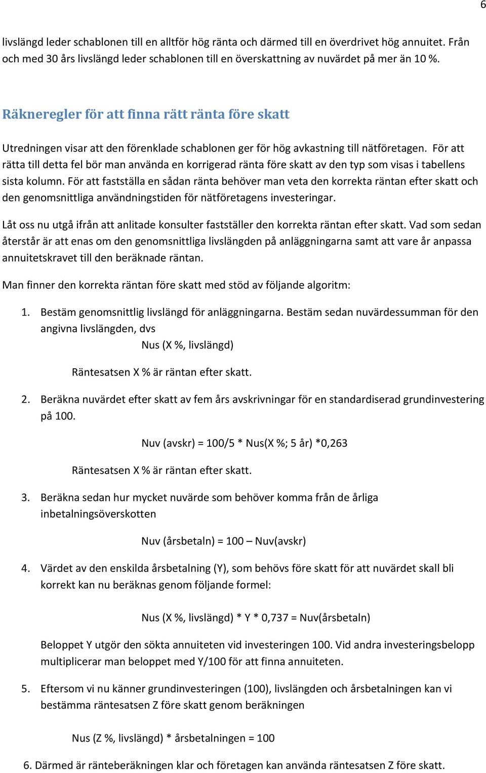 För att rätta till detta fel bör man använda en korrigerad ränta före skatt av den typ som visas i tabellens sista kolumn.