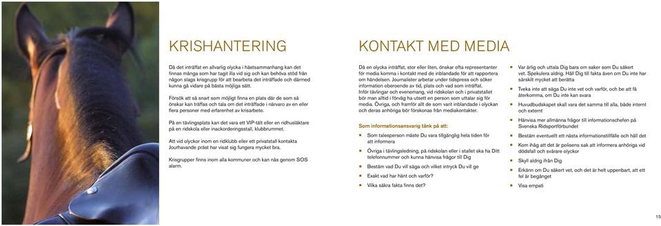 Försök att så snart som möjligt finna en plats där de som så önskar kan träffas och tala om det inträffade i närvaro av en eller flera personer med erfarenhet av krisarbete.