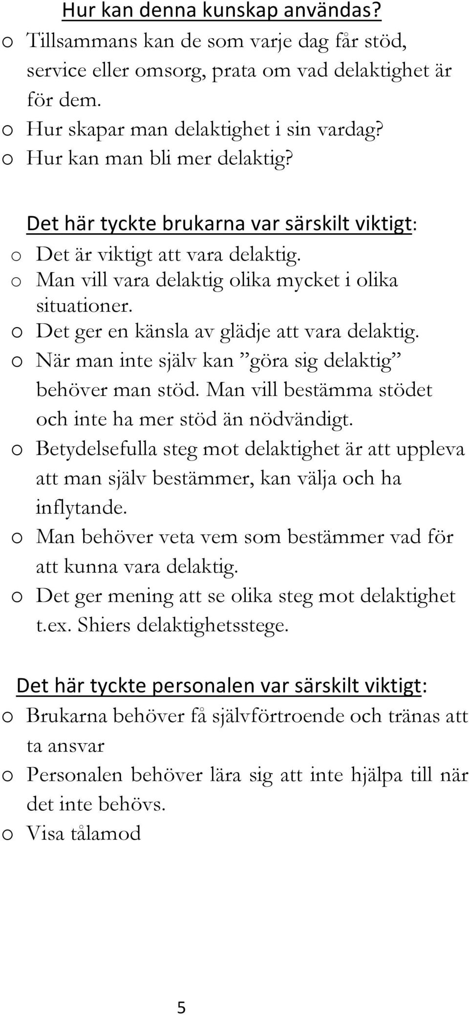 o Det ger en känsla av glädje att vara delaktig. o När man inte själv kan göra sig delaktig behöver man stöd. Man vill bestämma stödet och inte ha mer stöd än nödvändigt.