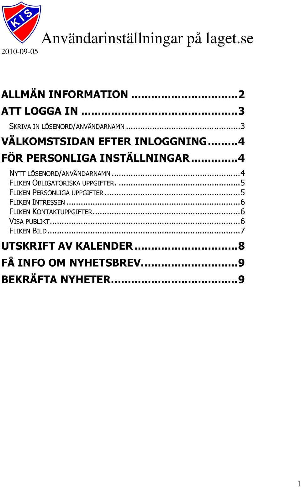 .. 4 NYTT LÖSENORD/ANVÄNDARNAMN... 4 FLIKEN OBLIGATORISKA UPPGIFTER.... 5 FLIKEN PERSONLIGA UPPGIFTER.