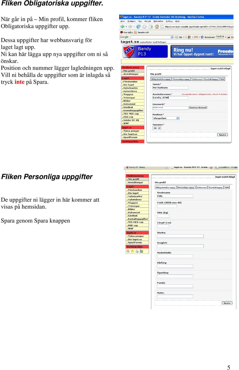 Position och nummer lägger lagledningen upp.