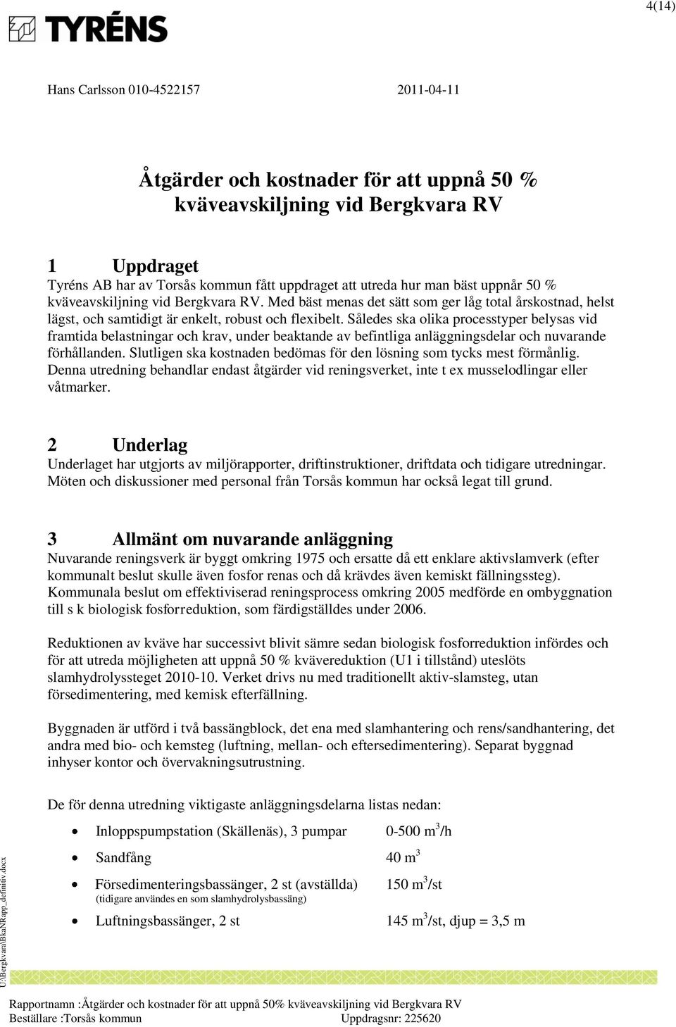 Således ska olika processtyper belysas vid framtida belastningar och krav, under beaktande av befintliga anläggningsdelar och nuvarande förhållanden.