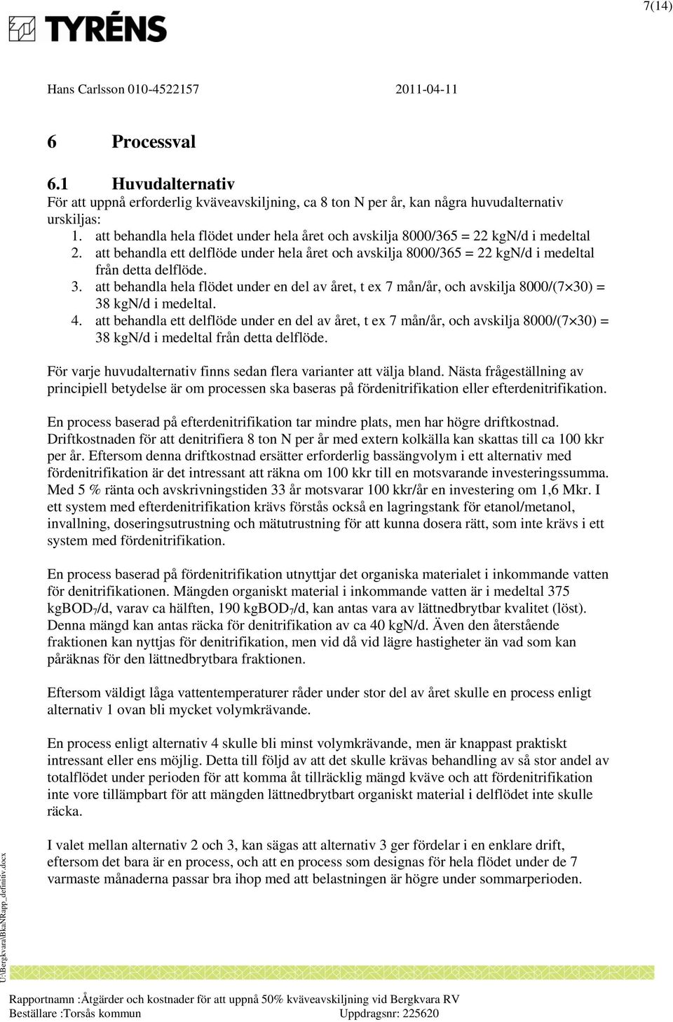 att behandla hela flödet under en del av året, t ex 7 mån/år, och avskilja 8000/(7 30) = 38 kgn/d i medeltal. 4.