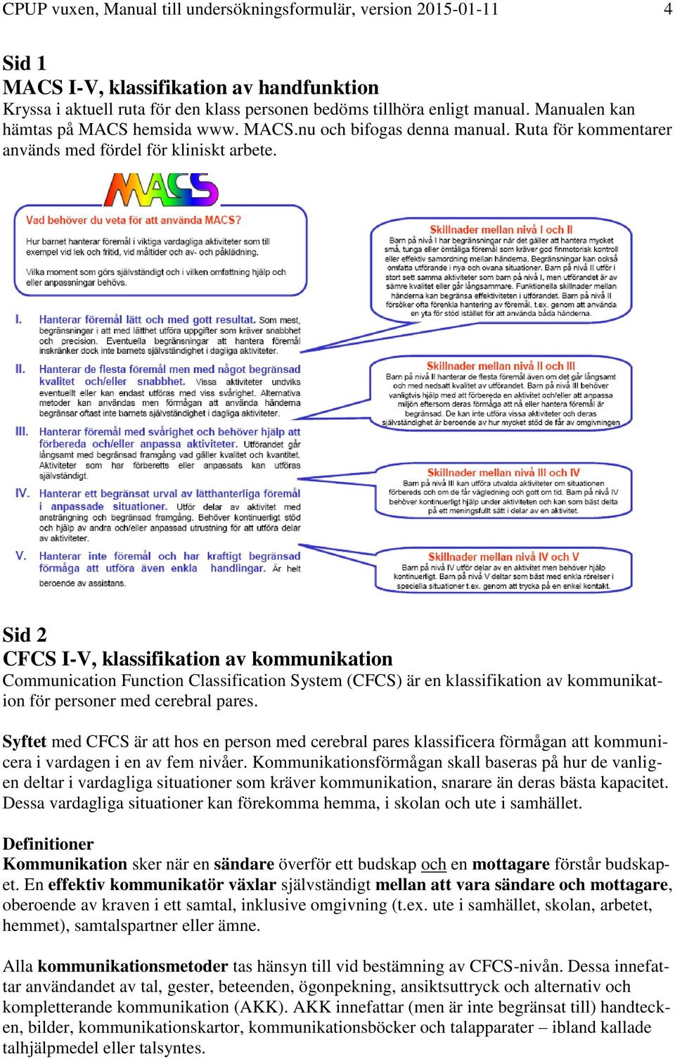 Sid 2 CFCS I-V, klassifikation av kommunikation Communication Function Classification System (CFCS) är en klassifikation av kommunikation för personer med cerebral pares.