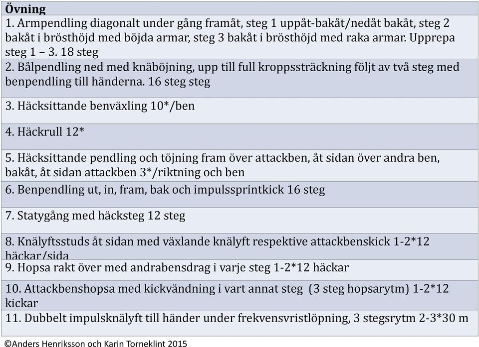 Häcksittande pendling och töjning fram över attackben, åt sidan över andra ben, bakåt, åt sidan attackben 3*/riktning och ben 6. Benpendling ut, in, fram, bak och impulssprintkick 16 steg 7.