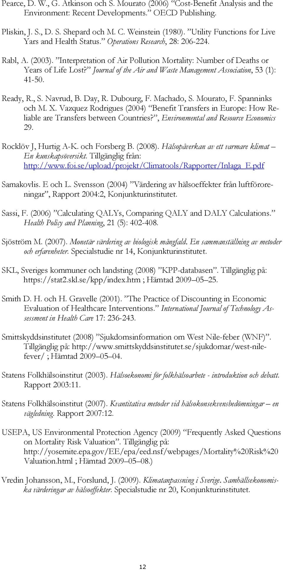 Journal of the Air and Waste Management Association, 53 (1): 41-50. Ready, R., S. Navrud, B. Day, R. Dubourg, F. Machado, S. Mourato, F. Spanninks och M. X.