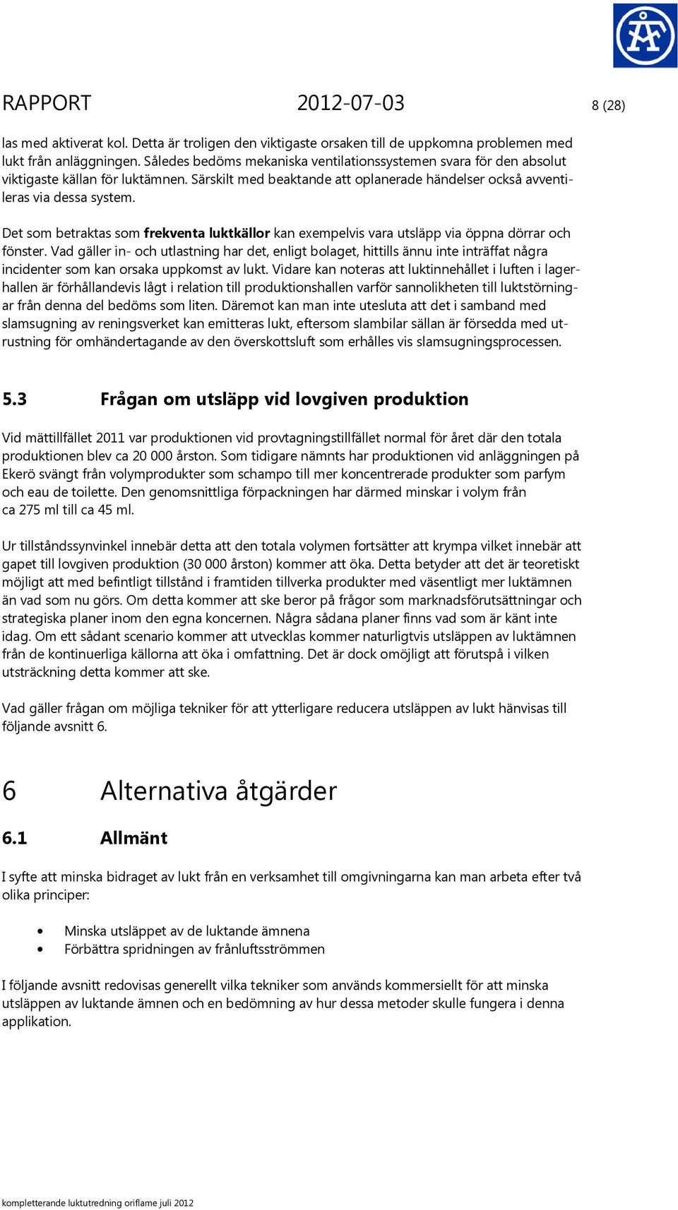 Det som betraktas som frekventa luktkällor kan exempelvis vara utsläpp via öppna dörrar och fönster.