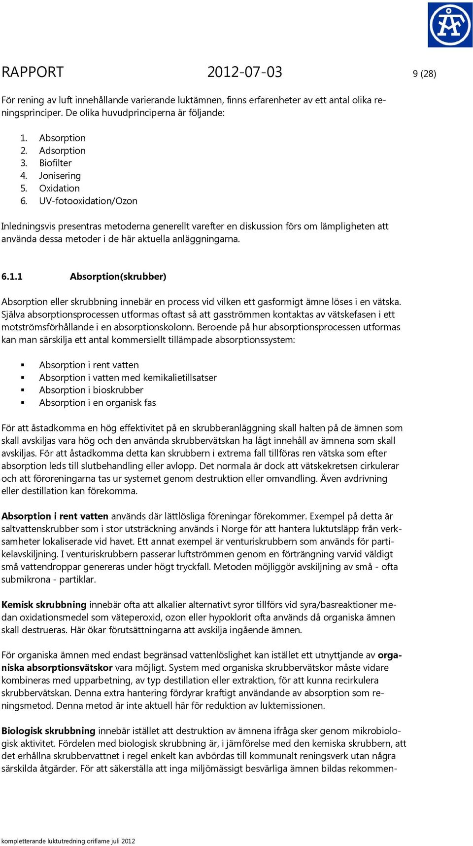UV-fotooxidation/Ozon Inledningsvis presentras metoderna generellt varefter en diskussion förs om lämpligheten att använda dessa metoder i de här aktuella anläggningarna. 6.1.
