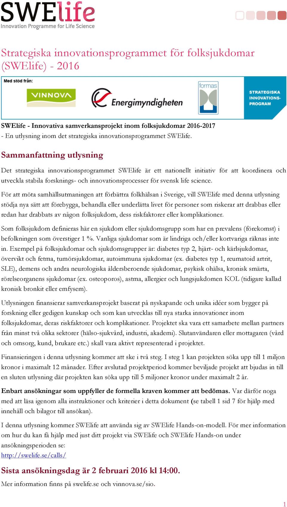 Sammanfattning utlysning Det strategiska innovationsprogrammet SWElife är ett nationellt initiativ för att koordinera och utveckla stabila forsknings- och innovationsprocesser för svensk life science.