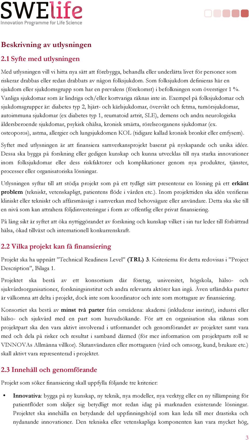 Som folksjukdom definieras här en sjukdom eller sjukdomsgrupp som har en prevalens (förekomst) i befolkningen som överstiger 1 %. Vanliga sjukdomar som är lindriga och/eller kortvariga räknas inte in.