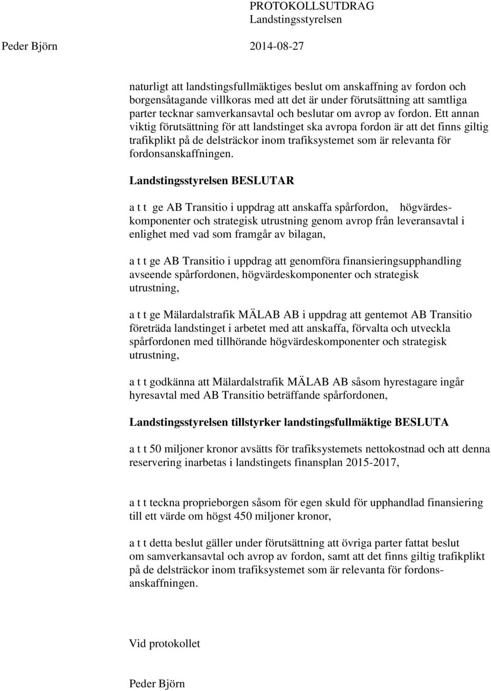 Ett annan viktig förutsättning för att landstinget ska avropa fordon är att det finns giltig trafikplikt på de delsträckor inom trafiksystemet som är relevanta för fordonsanskaffningen.