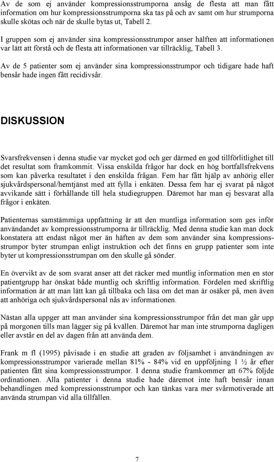 Av de 5 patienter som ej använder sina kompressionsstrumpor och tidigare hade haft bensår hade ingen fått recidivsår.
