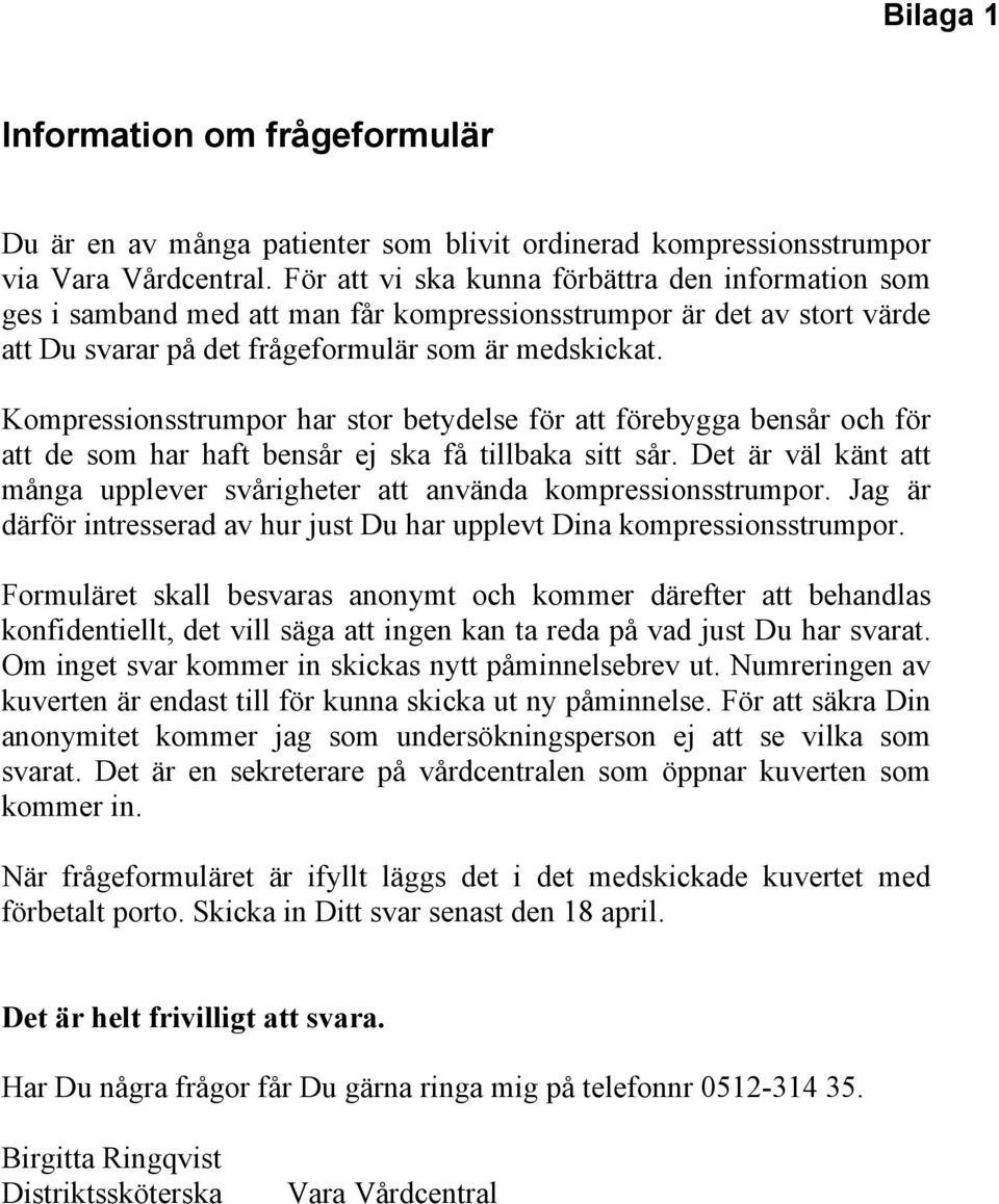 Kompressionsstrumpor har stor betydelse för att förebygga bensår och för att de som har haft bensår ej ska få tillbaka sitt sår.