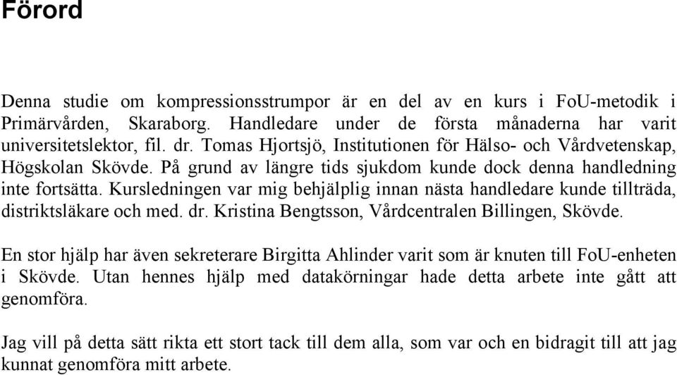 Kursledningen var mig behjälplig innan nästa handledare kunde tillträda, distriktsläkare och med. dr. Kristina Bengtsson, Vårdcentralen Billingen, Skövde.