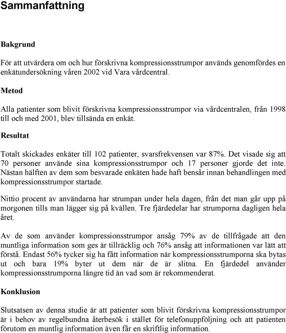 Resultat Totalt skickades enkäter till 102 patienter, svarsfrekvensen var 87%. Det visade sig att 70 personer använde sina kompressionsstrumpor och 17 personer gjorde det inte.