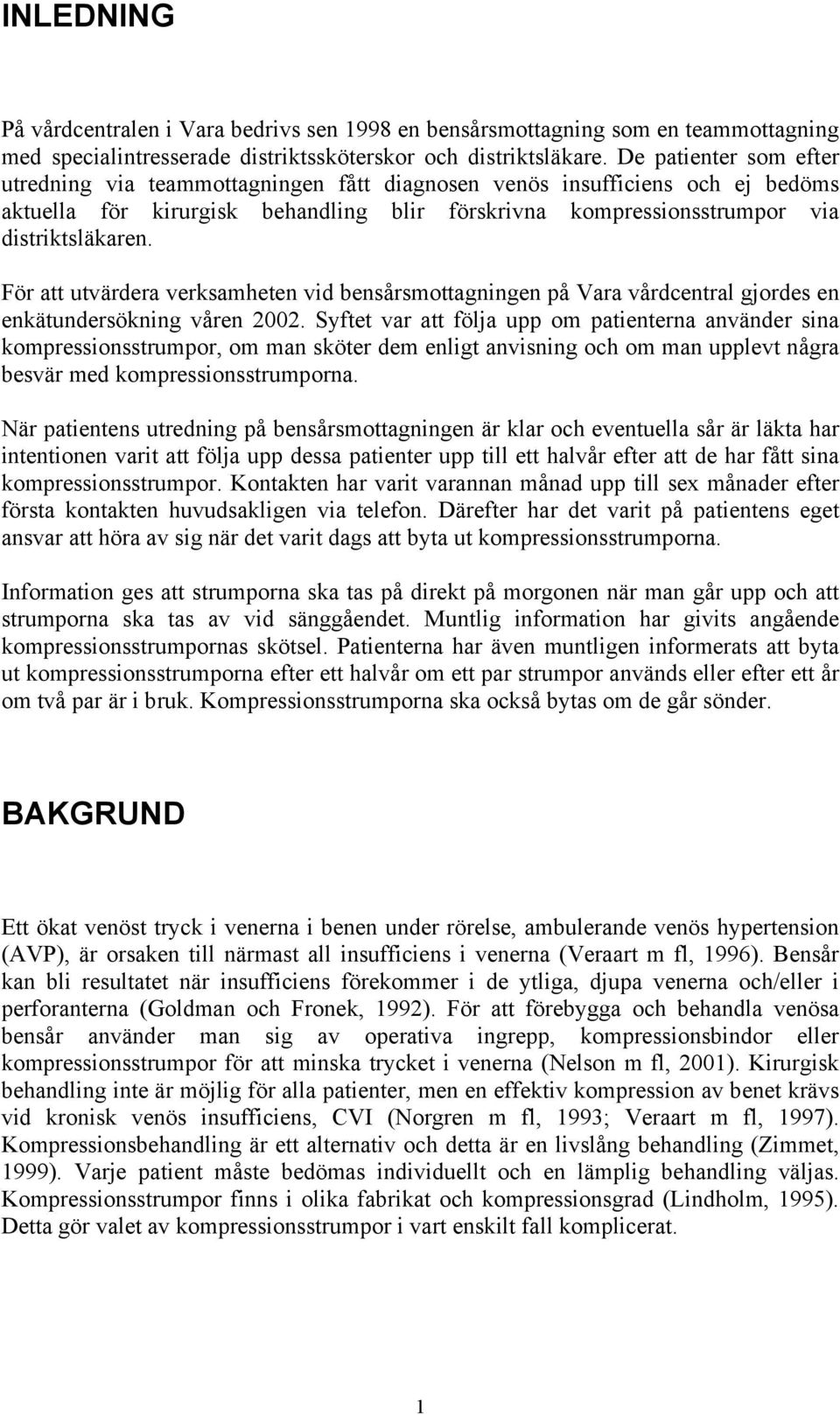 För att utvärdera verksamheten vid bensårsmottagningen på Vara vårdcentral gjordes en enkätundersökning våren 2002.