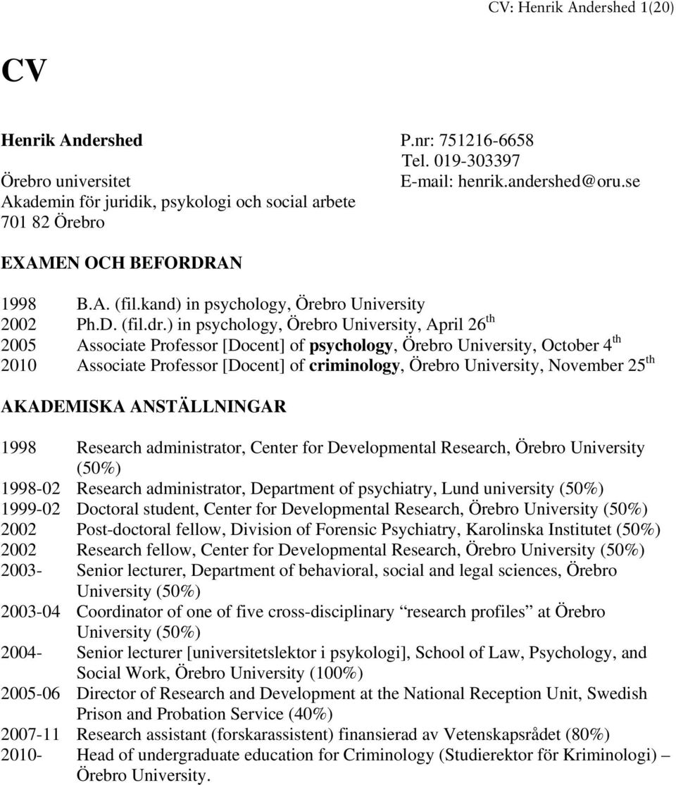 ) in psychology, Örebro University, April 26 th 2005 Associate Professor [Docent] of psychology, Örebro University, October 4 th 2010 Associate Professor [Docent] of criminology, Örebro University,