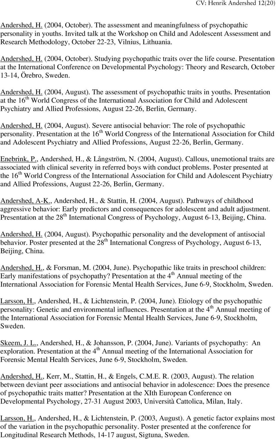 Studying psychopathic traits over the life course. Presentation at the International Conference on Developmental Psychology: Theory and Research, October 13-14, Örebro, Sweden. Andershed, H.