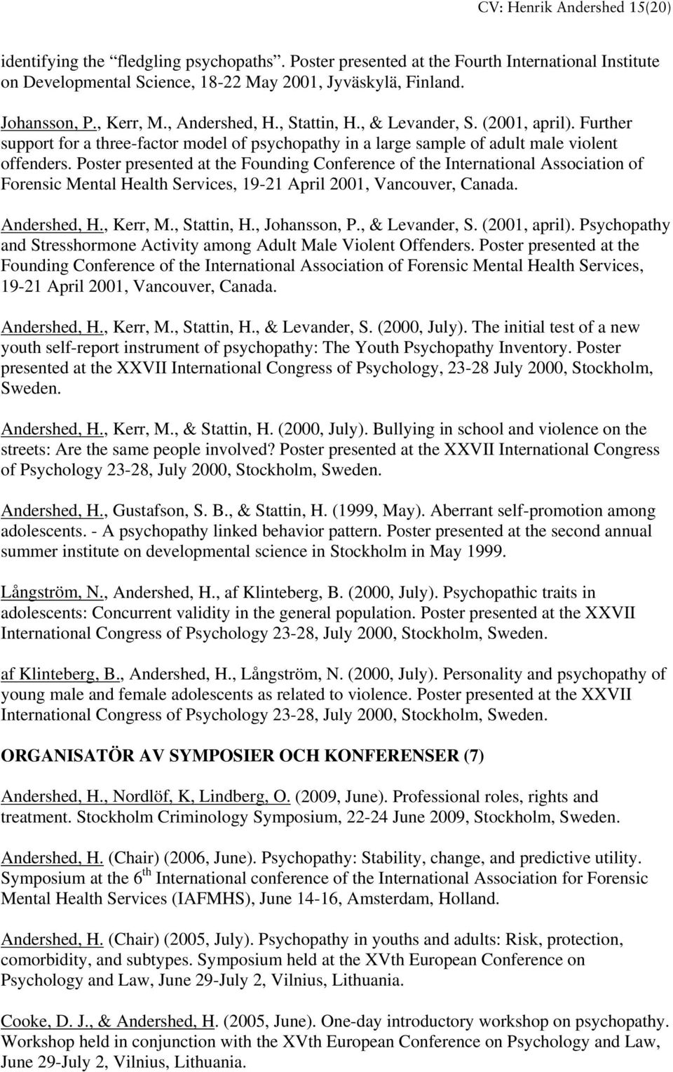 Poster presented at the Founding Conference of the International Association of Forensic Mental Health Services, 19-21 April 2001, Vancouver, Canada. Andershed, H., Kerr, M., Stattin, H.