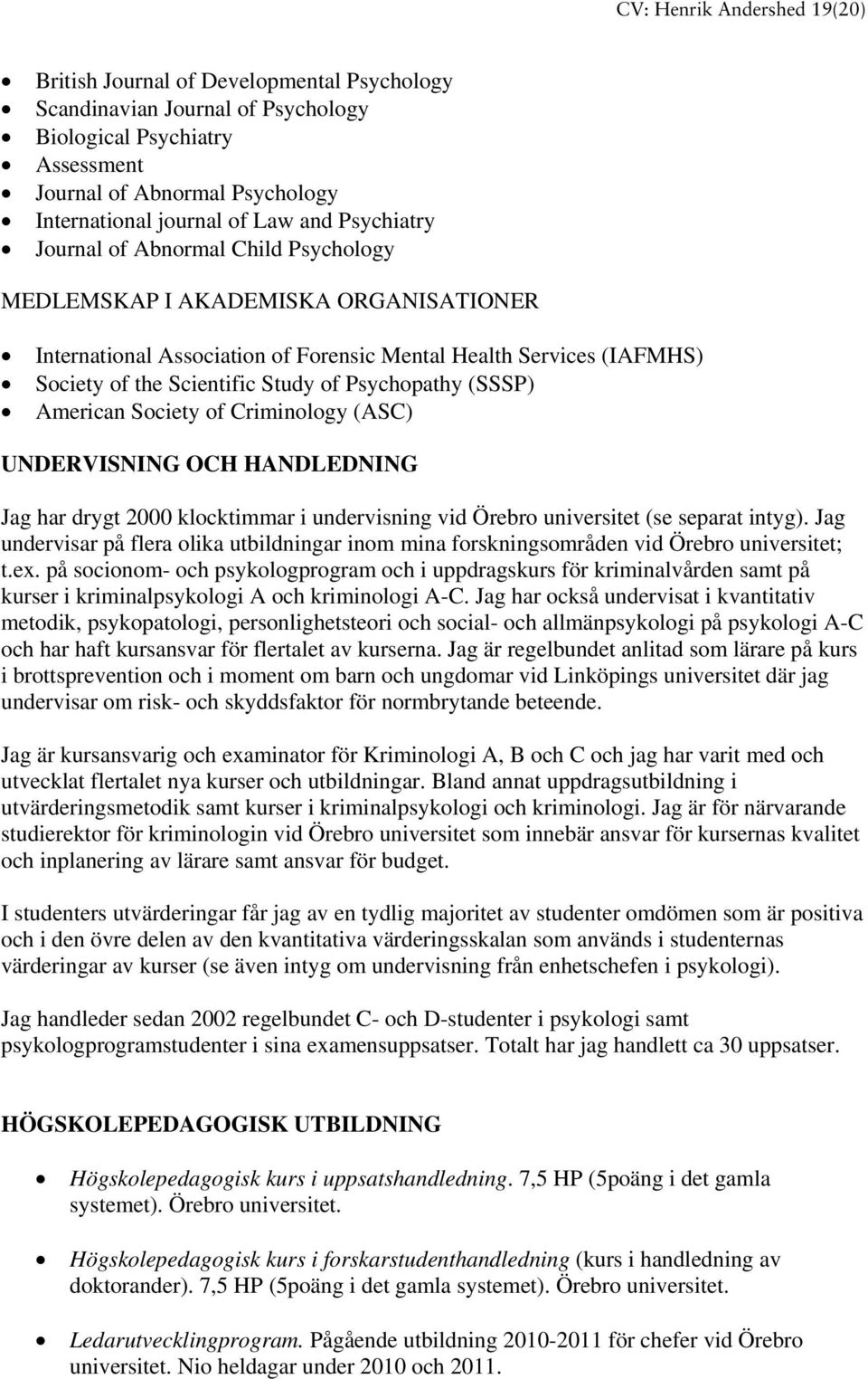 Psychopathy (SSSP) American Society of Criminology (ASC) UNDERVISNING OCH HANDLEDNING Jag har drygt 2000 klocktimmar i undervisning vid Örebro universitet (se separat intyg).
