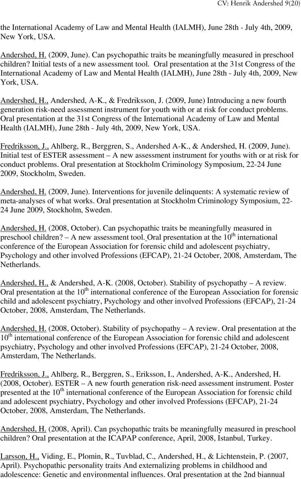 Oral presentation at the 31st Congress of the International Academy of Law and Mental Health (IALMH), June 28th - July 4th, 2009, New York, USA. Andershed, H., Andershed, A-K., & Fredriksson, J.