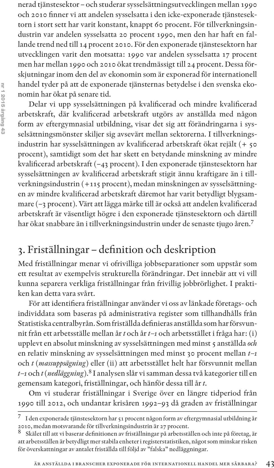 För den exponerade tjänstesektorn har utvecklingen varit den motsatta: 1990 var andelen sysselsatta 17 procent men har mellan 1990 och 2010 ökat trendmässigt till 24 procent.