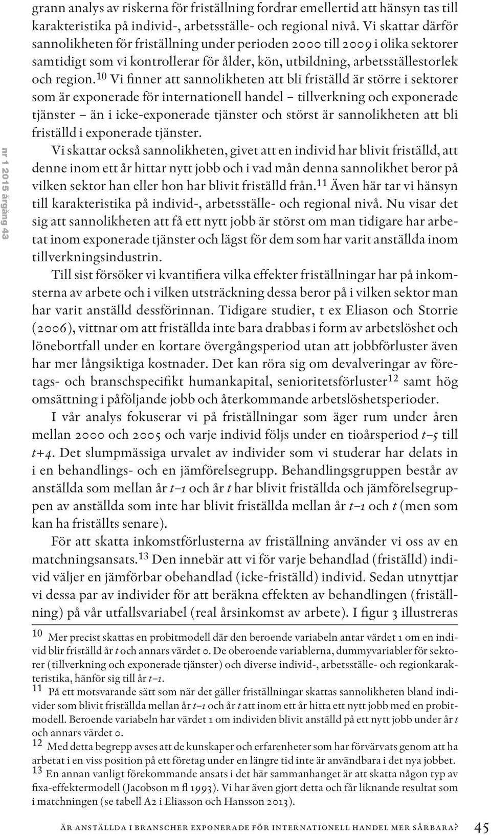 10 Vi finner att sannolikheten att bli friställd är större i sektorer som är exponerade för internationell handel tillverkning och exponerade tjänster än i icke-exponerade tjänster och störst är