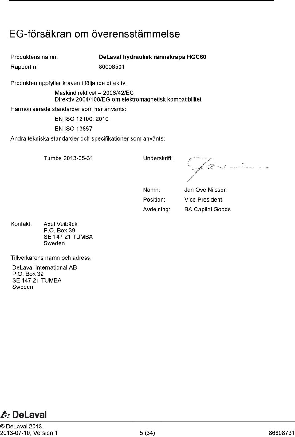 tekniska standarder och specifikationer som använts: Tumba 2013-05-31 Underskrift: Namn: Position: Avdelning: Jan Ove Nilsson Vice President BA Capital Goods