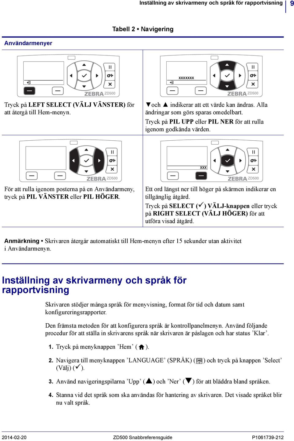 XXX För att rulla igenom posterna på en Användarmeny, tryck på PIL VÄNSTER eller PIL HÖGER. Ett ord längst ner till höger på skärmen indikerar en tillgänglig åtgärd.