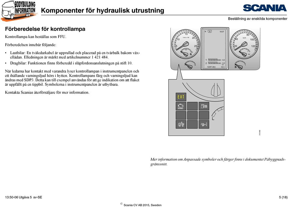 Elledningen är märkt med artikelnummer 1 421 484. Dragbilar: Funktionen finns förberedd i släpfordonsanslutningen på stift 10.