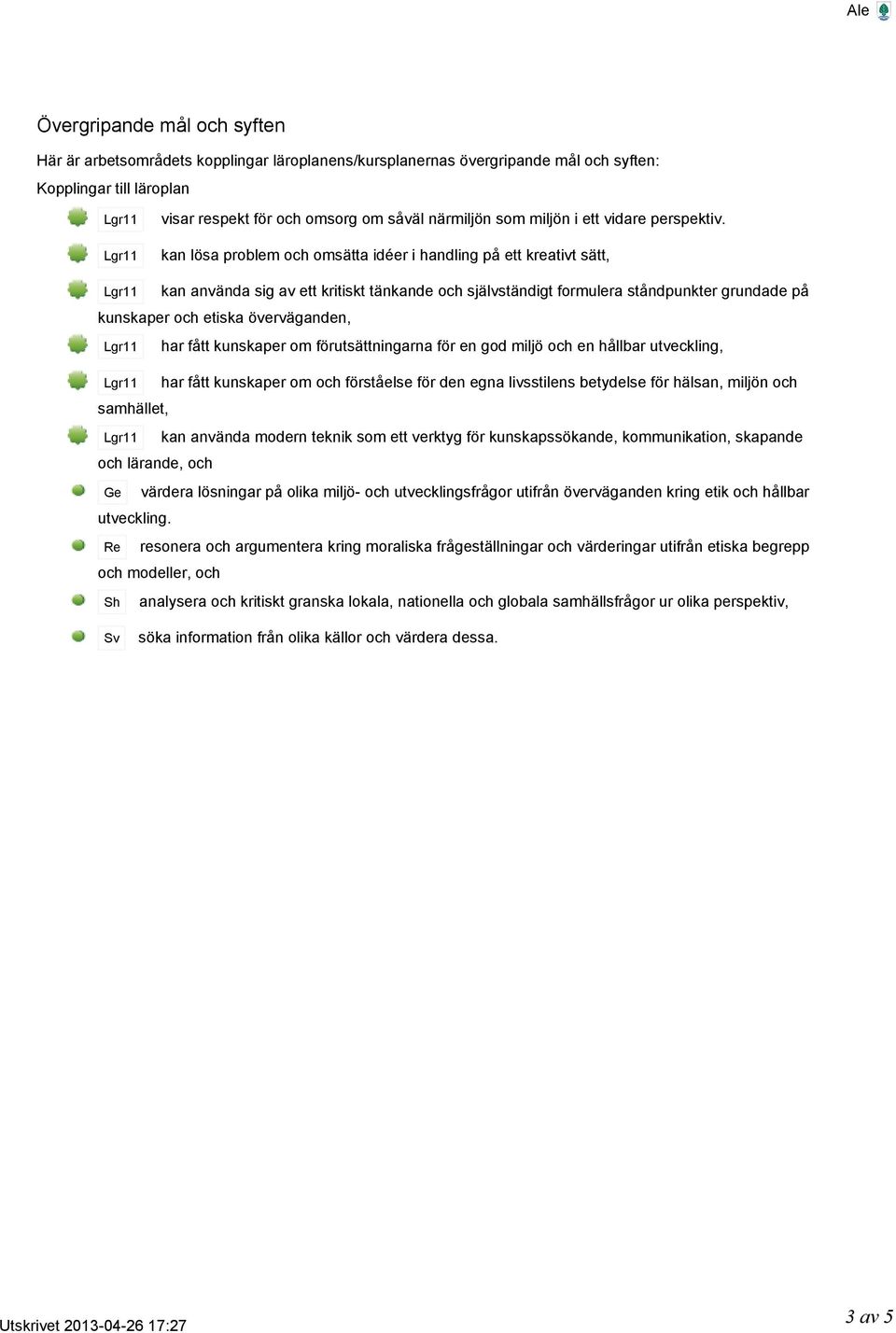 Lgr11 kan lösa problem och omsätta idéer i handling på ett kreativt sätt, Lgr11 kan använda sig av ett kritiskt tänkande och självständigt formulera ståndpunkter grundade på kunskaper och etiska