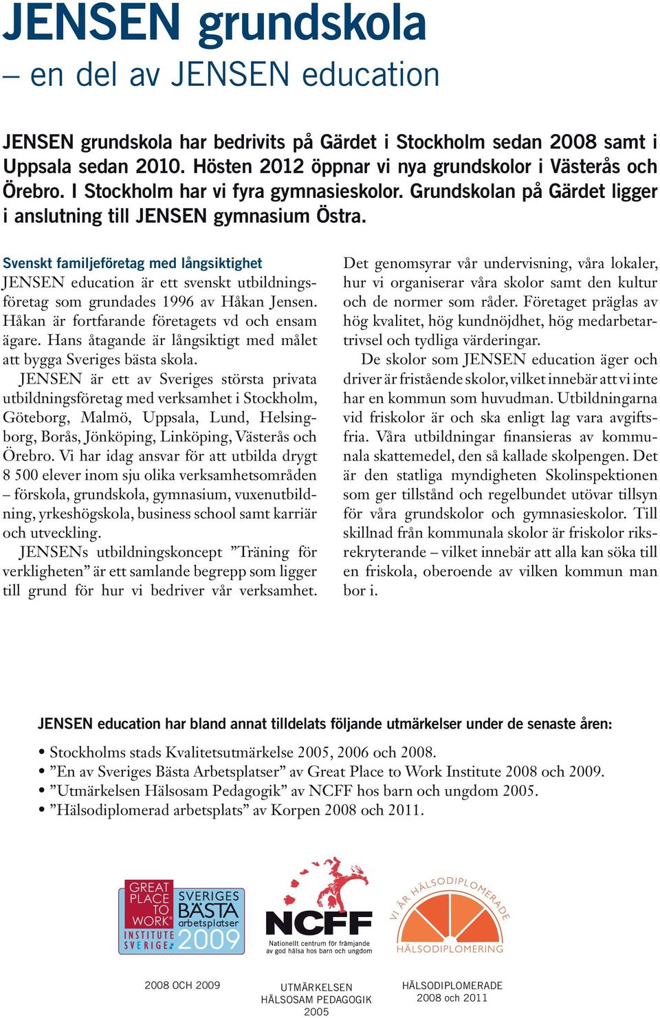 Svenskt familjeföretag med långsiktighet JENSEN education är ett svenskt utbildningsföretag som grundades 1996 av Håkan Jensen. Håkan är fortfarande företagets vd och ensam ägare.