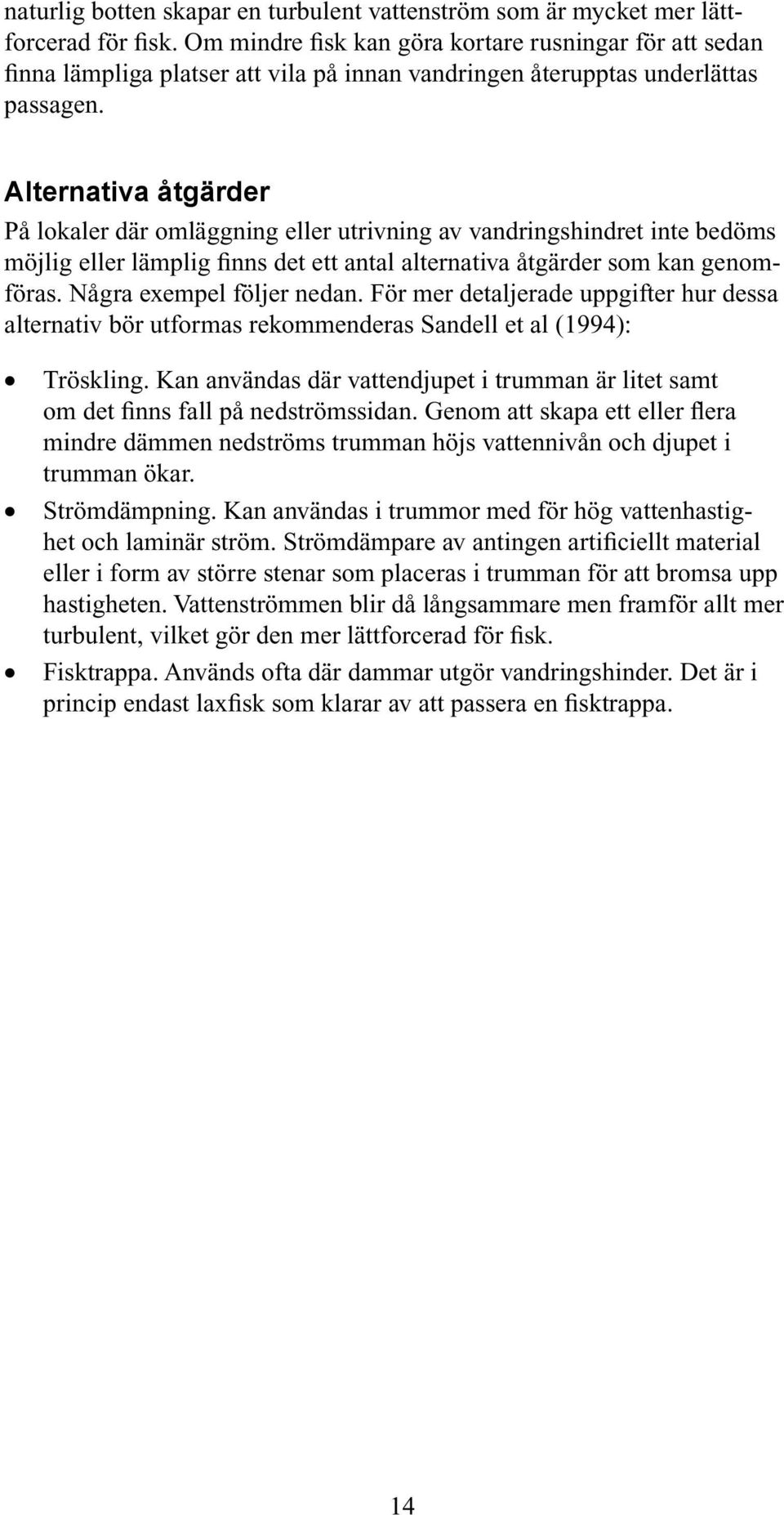 Alternativa åtgärder På lokaler där omläggning eller utrivning av vandringshindret inte bedöms möjlig eller lämplig finns det ett antal alternativa åtgärder som kan genomföras.