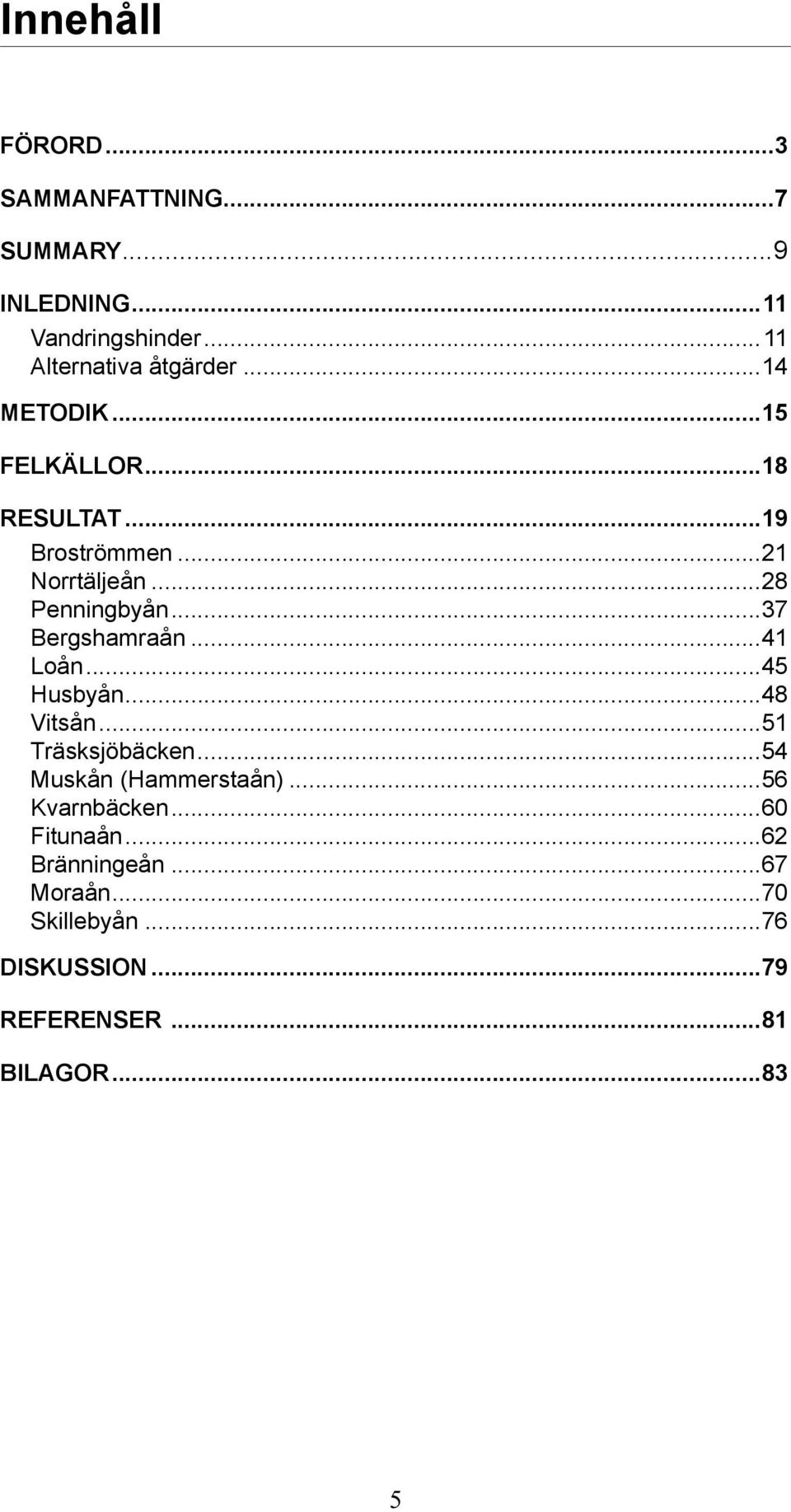 ..37 Bergshamraån...41 Loån...45 Husbyån...48 Vitsån...51 Träsksjöbäcken...54 Muskån (Hammerstaån).
