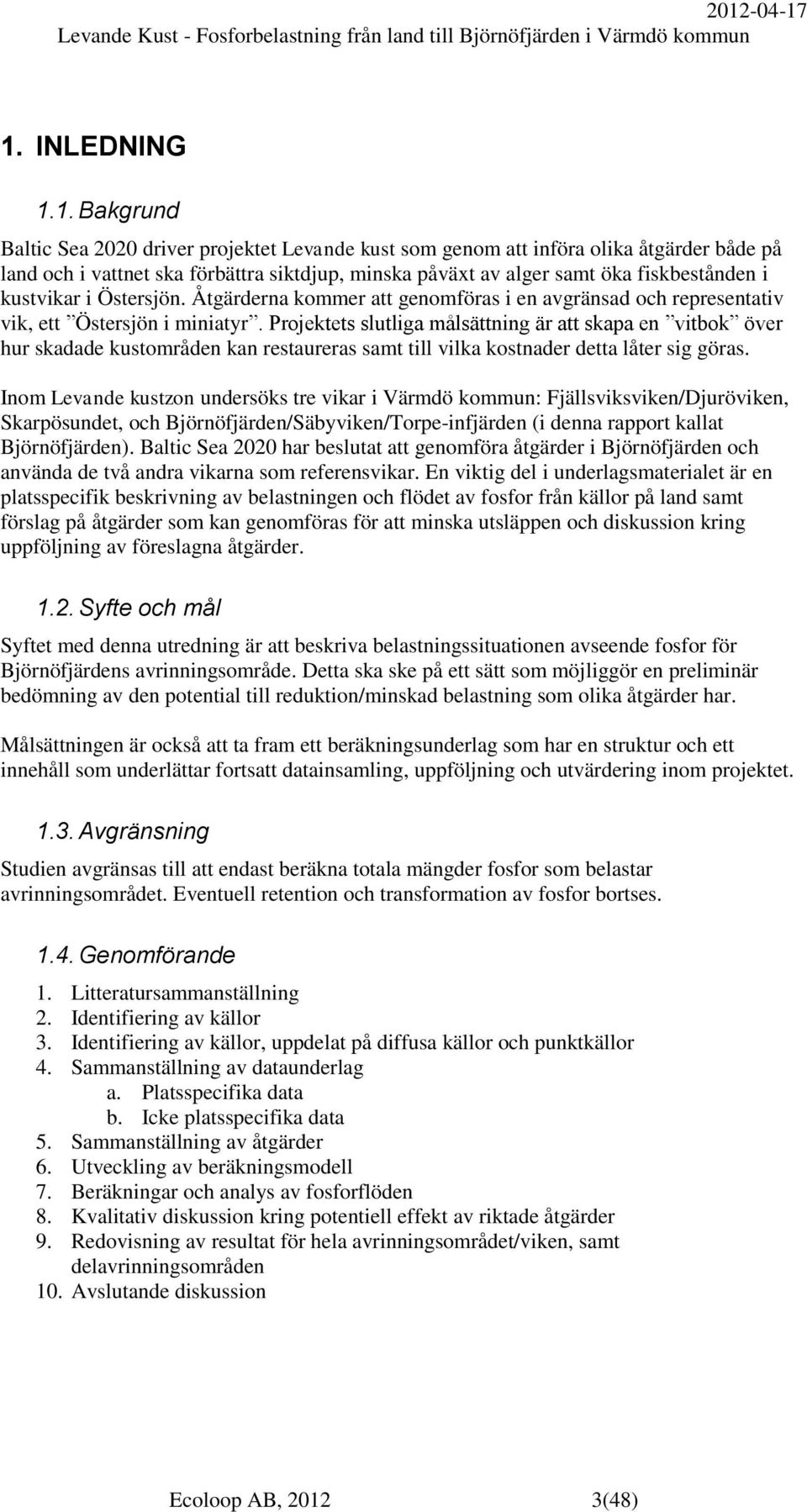 Projektets slutliga målsättning är att skapa en vitbok över hur skadade kustområden kan restaureras samt till vilka kostnader detta låter sig göras.