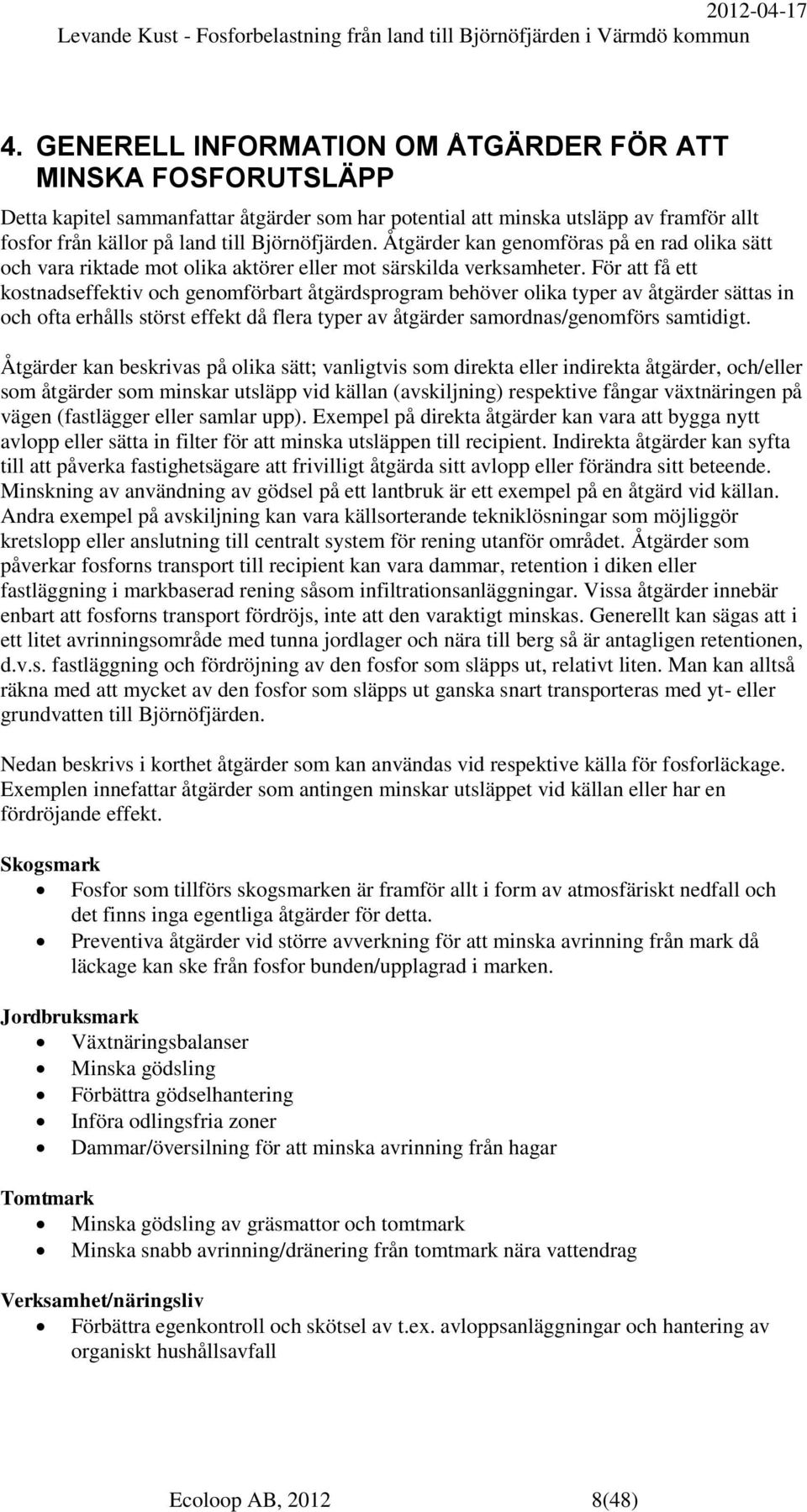För att få ett kostnadseffektiv och genomförbart åtgärdsprogram behöver olika typer av åtgärder sättas in och ofta erhålls störst effekt då flera typer av åtgärder samordnas/genomförs samtidigt.