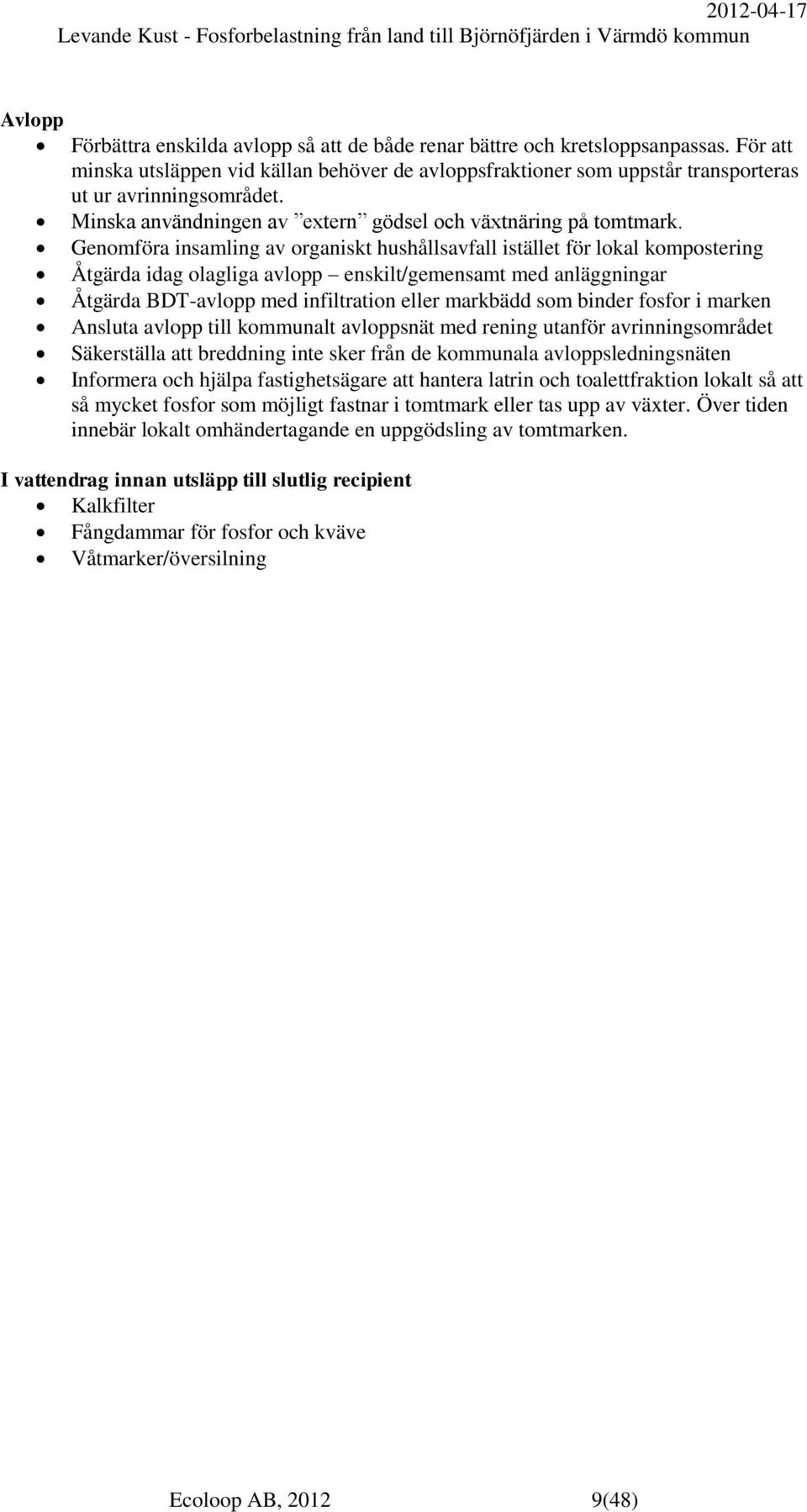 Genomföra insamling av organiskt hushållsavfall istället för lokal kompostering Åtgärda idag olagliga avlopp enskilt/gemensamt med anläggningar Åtgärda BDT-avlopp med infiltration eller markbädd som