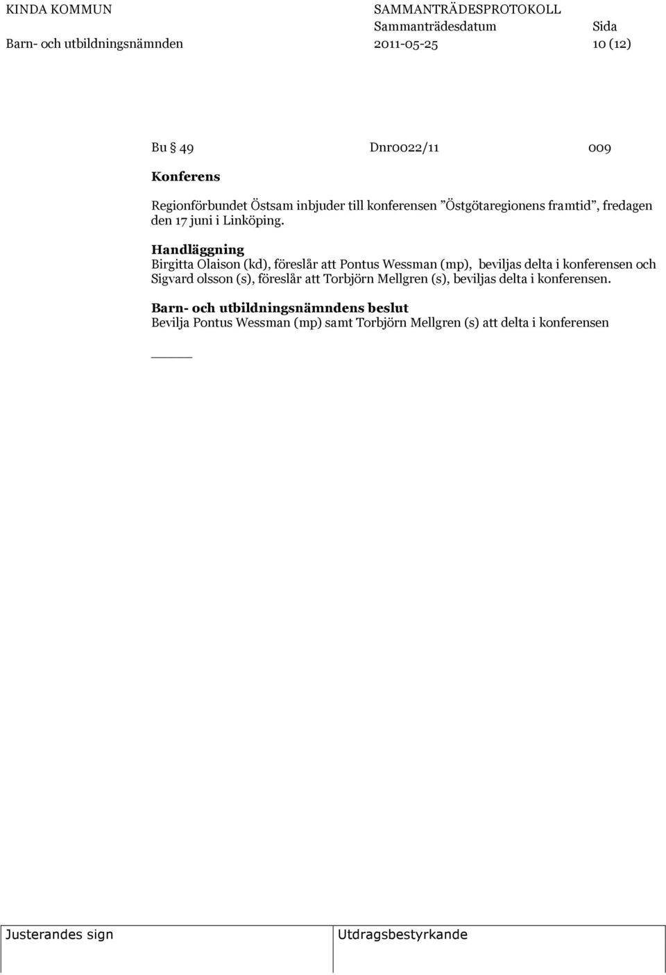 Handläggning Birgitta Olaison (kd), föreslår att Pontus Wessman (mp), beviljas delta i konferensen och Sigvard
