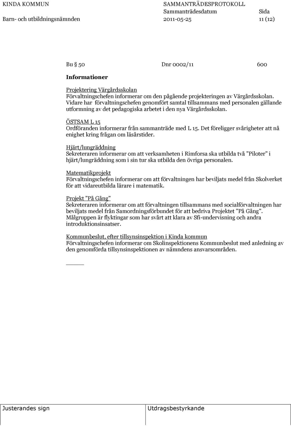 ÖSTSAM L 15 Ordföranden informerar från sammanträde med L 15. Det föreligger svårigheter att nå enighet kring frågan om läsårstider.