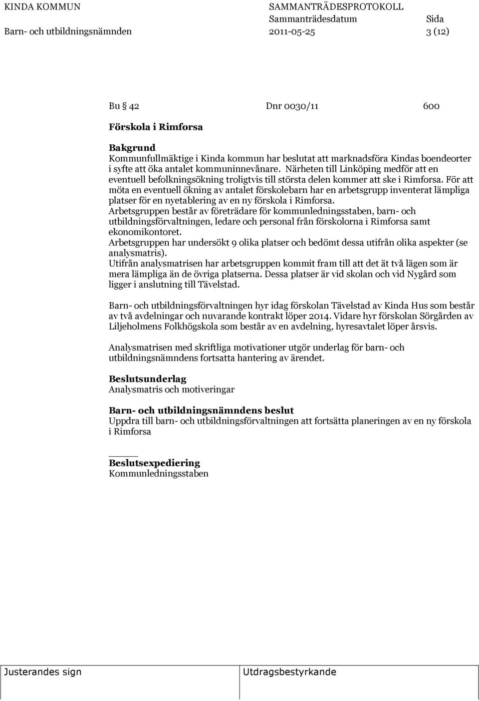 För att möta en eventuell ökning av antalet förskolebarn har en arbetsgrupp inventerat lämpliga platser för en nyetablering av en ny förskola i Rimforsa.