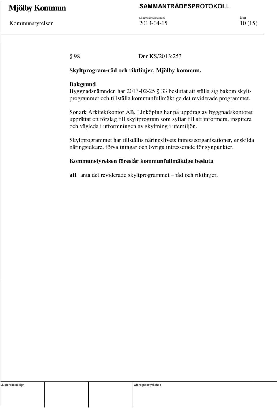 Sonark Arkitektkontor AB, Linköping har på uppdrag av byggnadskontoret upprättat ett förslag till skyltprogram som syftar till att informera, inspirera och vägleda i utformningen