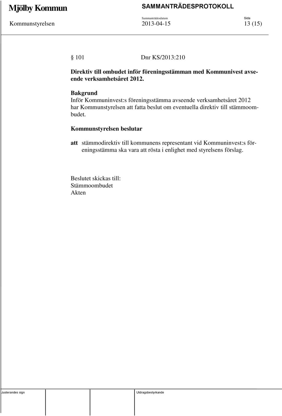 Bakgrund Inför Kommuninvest:s föreningsstämma avseende verksamhetsåret 2012 har Kommunstyrelsen att fatta beslut om eventuella