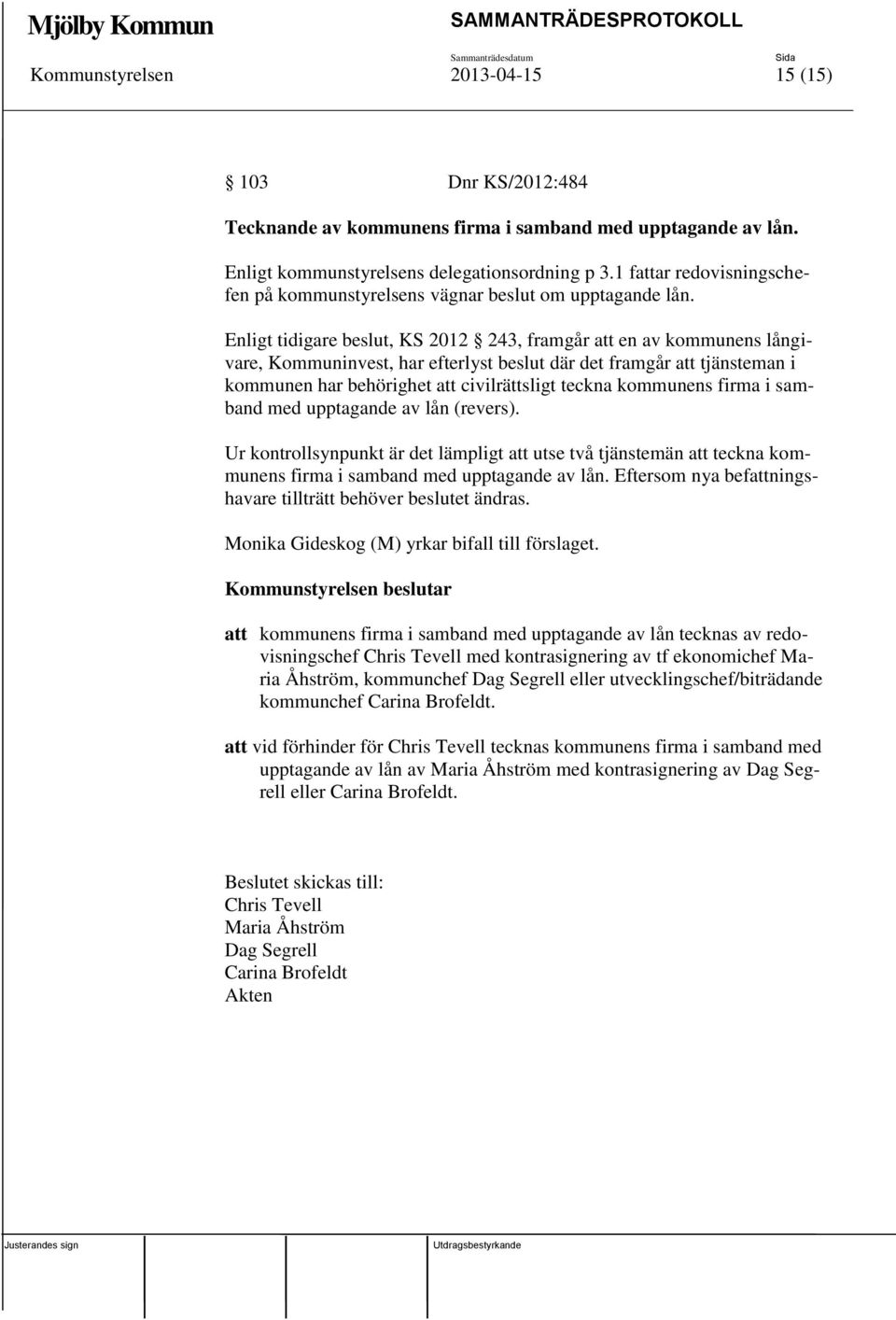 Enligt tidigare beslut, KS 2012 243, framgår att en av kommunens långivare, Kommuninvest, har efterlyst beslut där det framgår att tjänsteman i kommunen har behörighet att civilrättsligt teckna