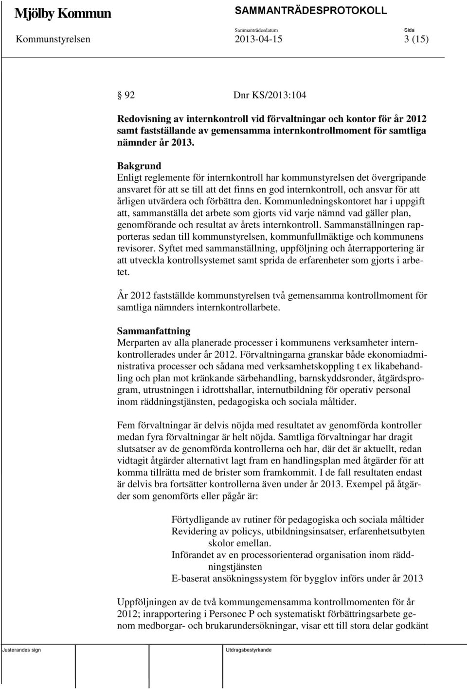 Bakgrund Enligt reglemente för internkontroll har kommunstyrelsen det övergripande ansvaret för att se till att det finns en god internkontroll, och ansvar för att årligen utvärdera och förbättra den.