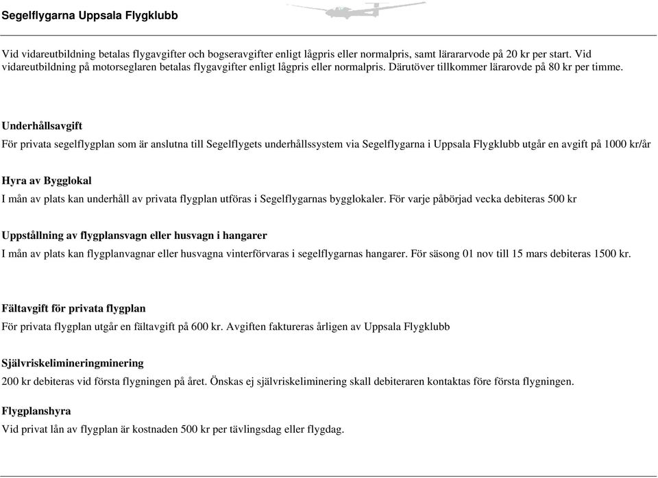 Underhållsavgift För privata segelflygplan som är anslutna till Segelflygets underhållssystem via Segelflygarna i Uppsala Flygklubb utgår en avgift på 1000 kr/år Hyra av Bygglokal I mån av plats kan